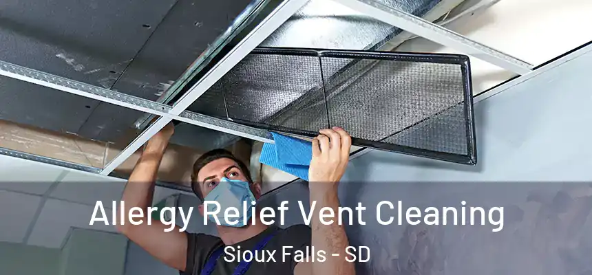 Allergy Relief Vent Cleaning Sioux Falls - SD