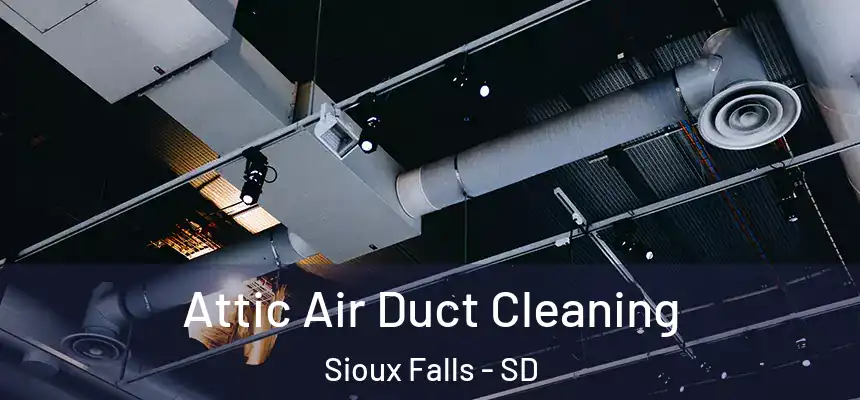 Attic Air Duct Cleaning Sioux Falls - SD