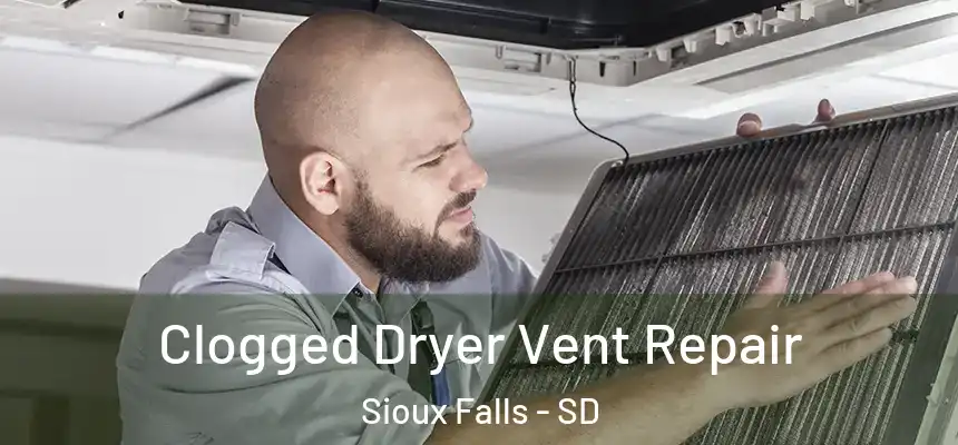 Clogged Dryer Vent Repair Sioux Falls - SD