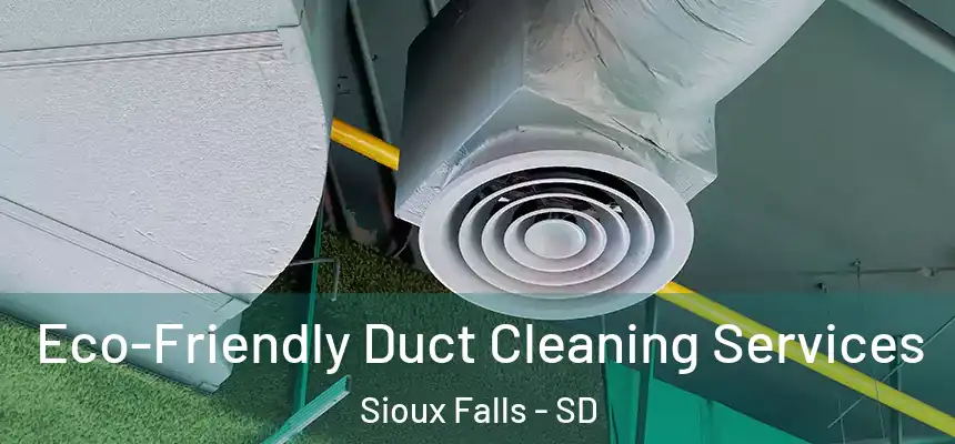 Eco-Friendly Duct Cleaning Services Sioux Falls - SD