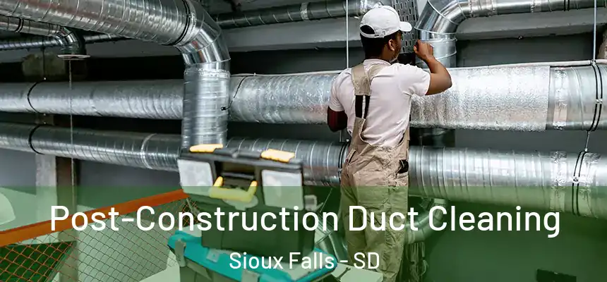 Post-Construction Duct Cleaning Sioux Falls - SD